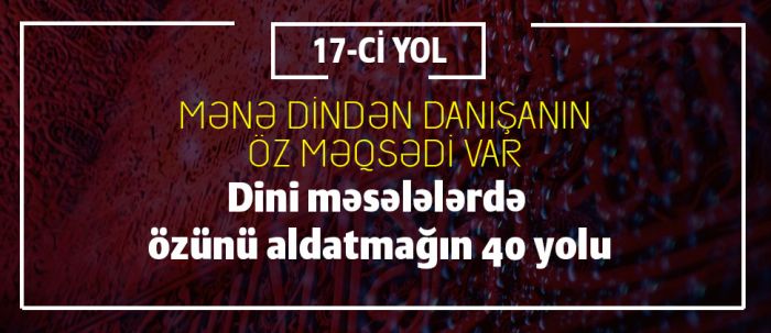 Dini məsələlərdə özünü aldatmağın 40 yolu 17-Cİ YOL