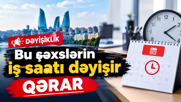 Bu şəxslərin iş saatı dəyişir  - QƏRAR